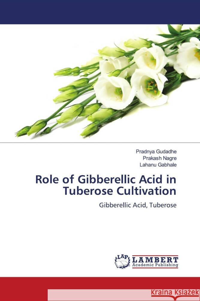 Role of Gibberellic Acid in Tuberose Cultivation Gudadhe, Pradnya, Nagre, Prakash, Gabhale, Lahanu 9786204205229