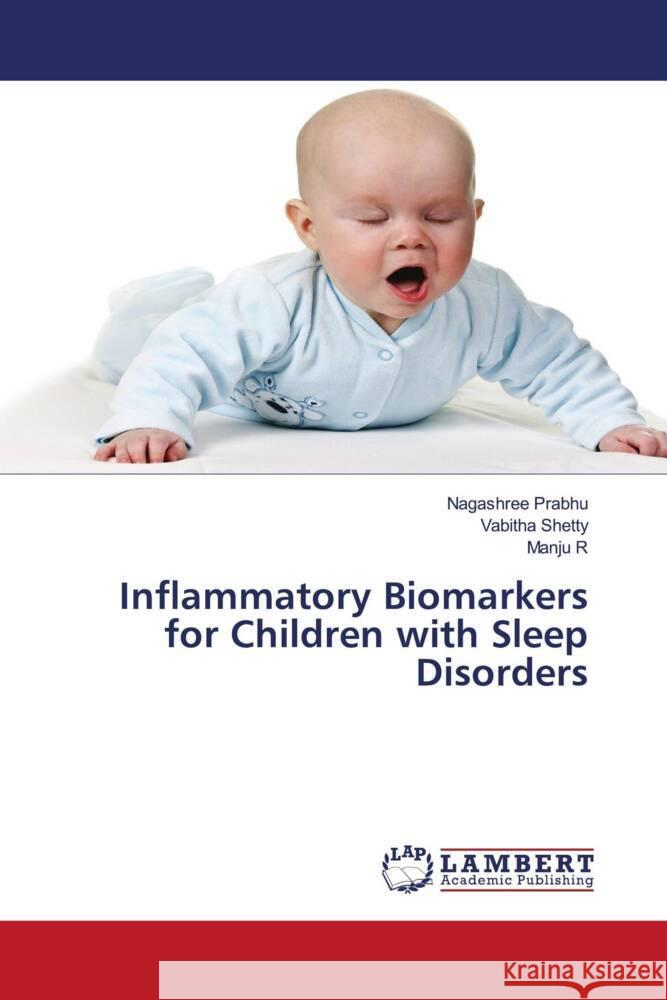 Inflammatory Biomarkers for Children with Sleep Disorders Prabhu, Nagashree, Shetty, Vabitha, R, Manju 9786204205274