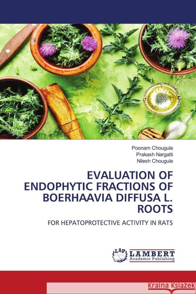 EVALUATION OF ENDOPHYTIC FRACTIONS OF BOERHAAVIA DIFFUSA L. ROOTS Chougule, Poonam, Nargatti, Prakash, Chougule, Nilesh 9786204205403