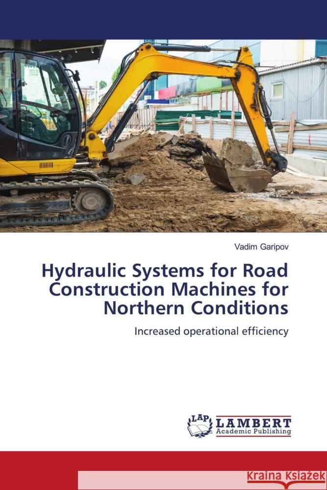 Hydraulic Systems for Road Construction Machines for Northern Conditions Garipov, Vadim 9786204205885