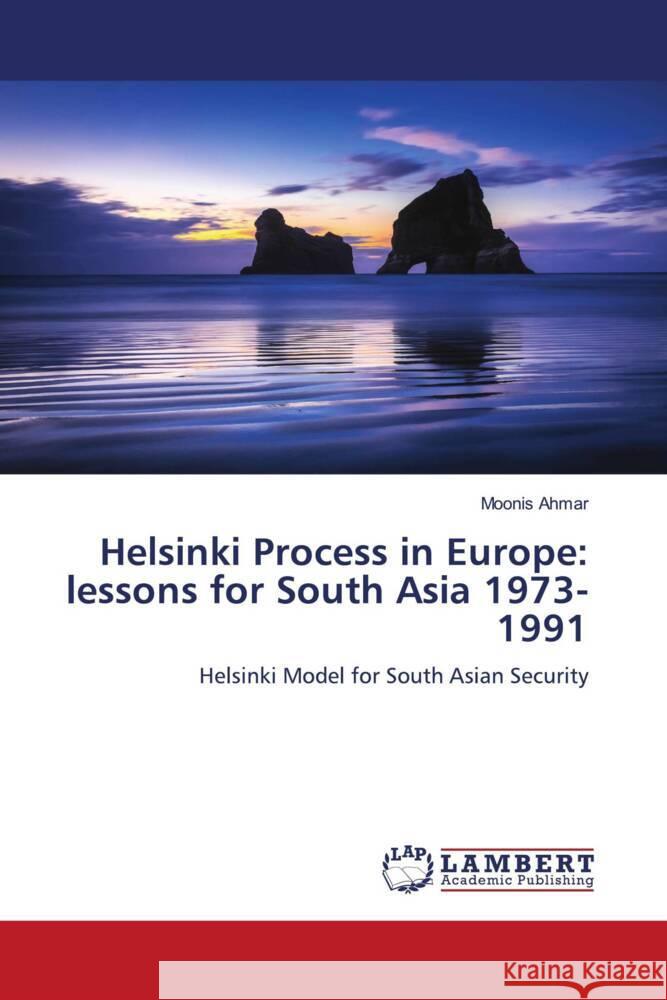 Helsinki Process in Europe: lessons for South Asia 1973-1991 Ahmar, Moonis 9786204205892