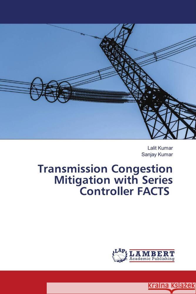 Transmission Congestion Mitigation with Series Controller FACTS Kumar, Lalit, KUMAR, SANJAY 9786204205991 LAP Lambert Academic Publishing