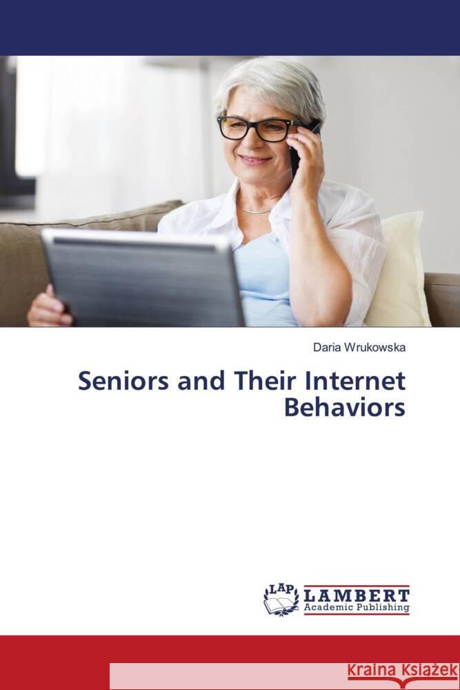 Seniors and Their Internet Behaviors Wrukowska, Daria 9786204206059