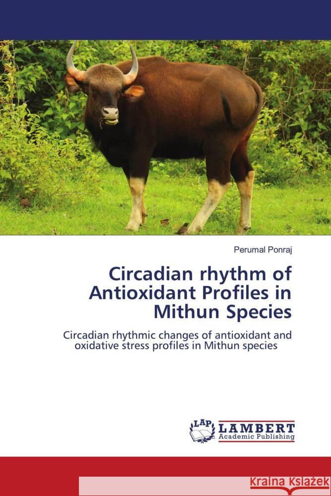 Circadian rhythm of Antioxidant Profiles in Mithun Species Ponraj, Perumal 9786204206219 LAP Lambert Academic Publishing