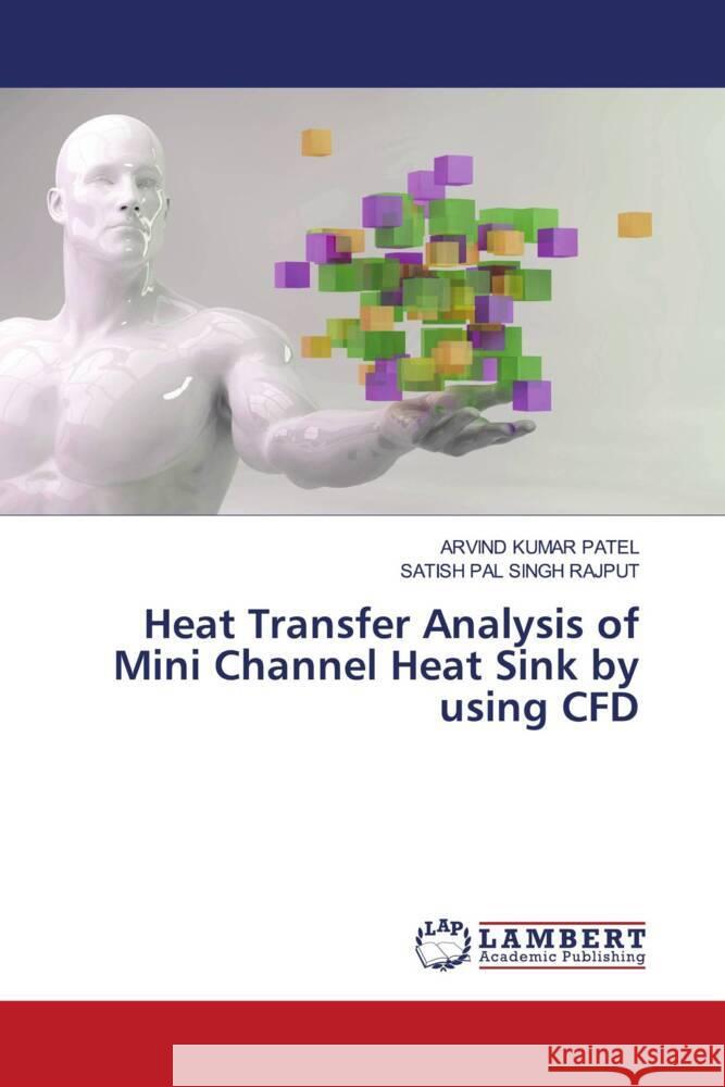 Heat Transfer Analysis of Mini Channel Heat Sink by using CFD Patel, Arvind Kumar, Rajput, Satish Pal Singh 9786204206240