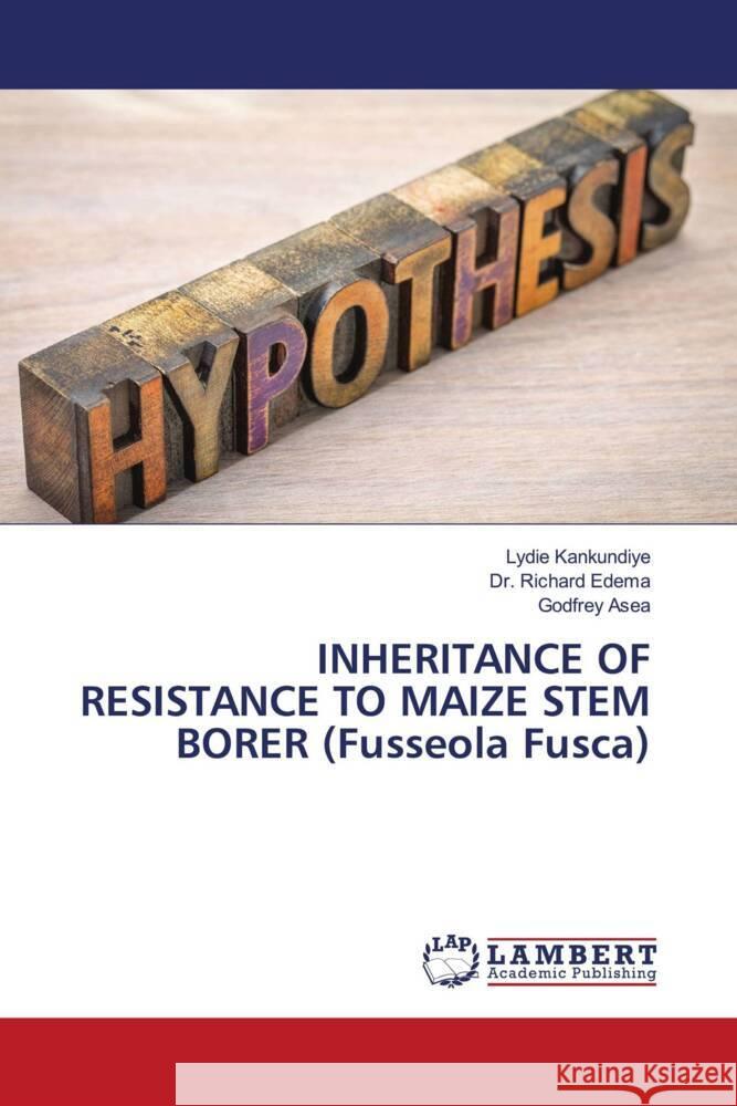 INHERITANCE OF RESISTANCE TO MAIZE STEM BORER (Fusseola Fusca) Kankundiye, Lydie, Edema, Dr. Richard, Asea, Godfrey 9786204206271