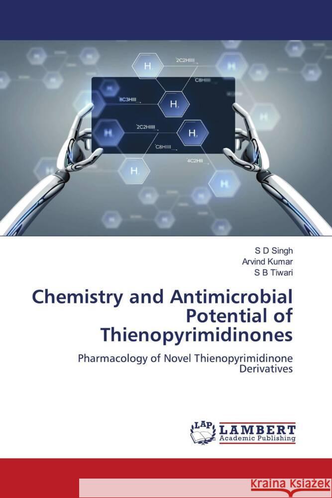 Chemistry and Antimicrobial Potential of Thienopyrimidinones Singh, S D, KUMAR, ARVIND, Tiwari, S B 9786204206370