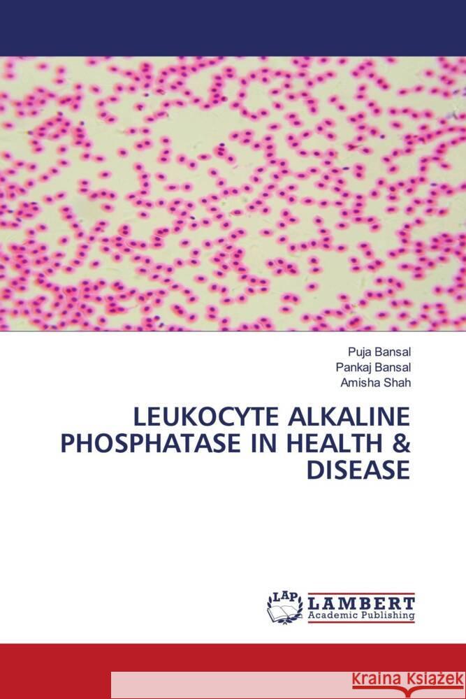 LEUKOCYTE ALKALINE PHOSPHATASE IN HEALTH & DISEASE Bansal, Puja, Bansal, Pankaj, Shah, Amisha 9786204206493 LAP Lambert Academic Publishing