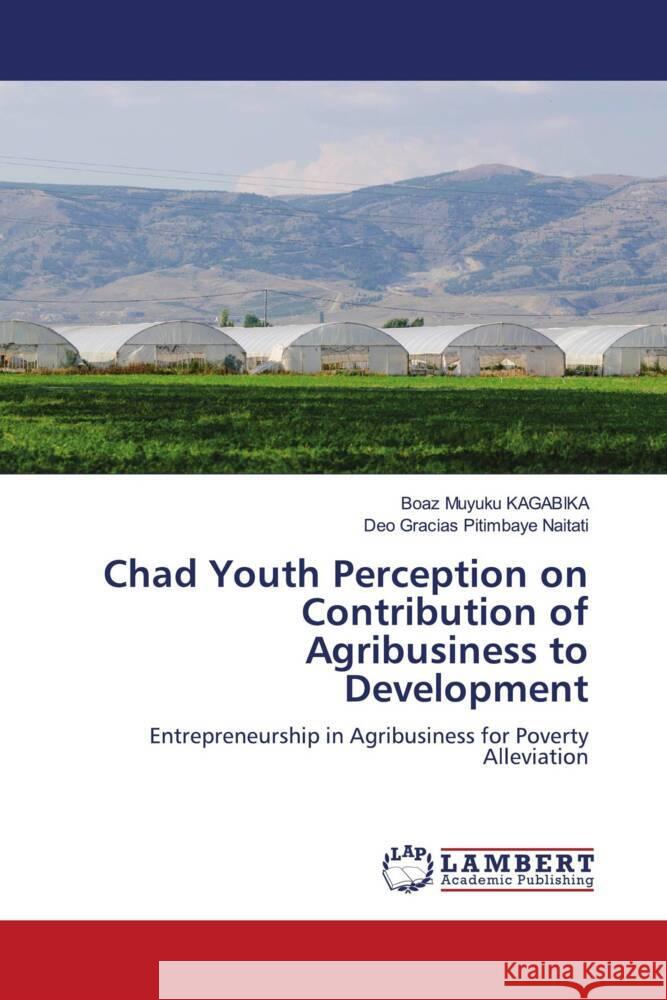 Chad Youth Perception on Contribution of Agribusiness to Development KAGABIKA, Boaz Muyuku, Pitimbaye Naitati, Deo Gracias 9786204206516