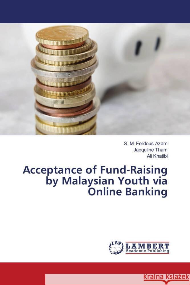 Acceptance of Fund-Raising by Malaysian Youth via Online Banking Azam, S. M. Ferdous, Tham, Jacquline, Khatibi, Ali 9786204206578