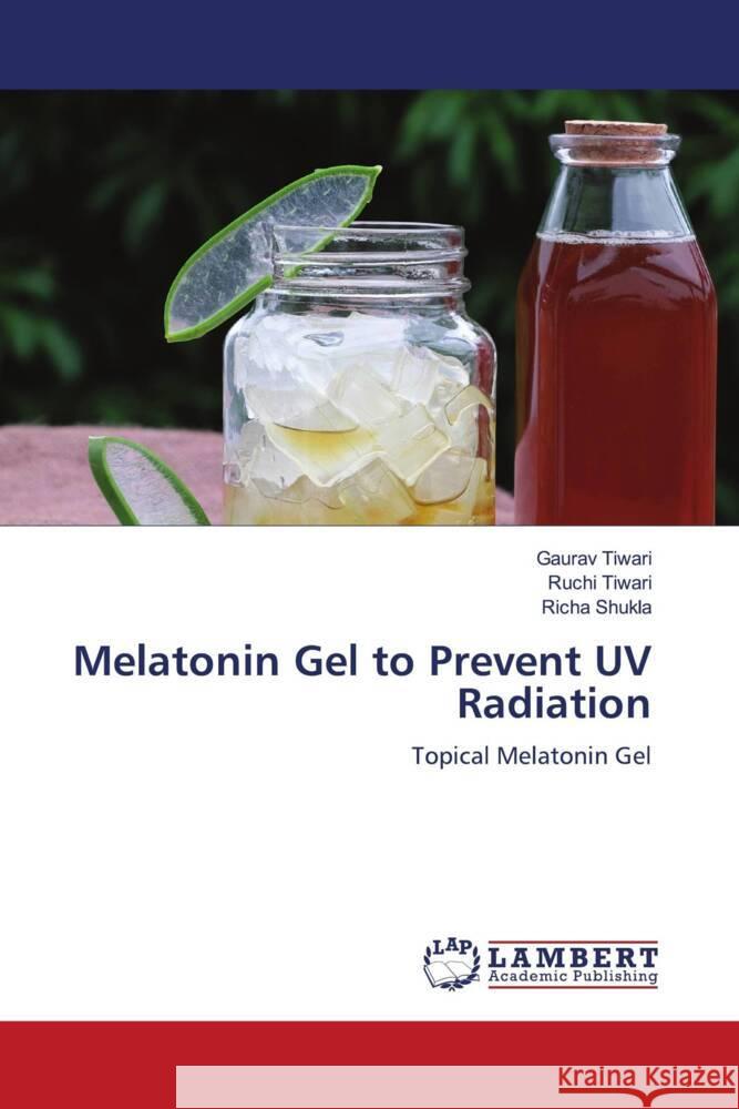 Melatonin Gel to Prevent UV Radiation Tiwari, Gaurav, Tiwari, Ruchi, Shukla, Richa 9786204206677