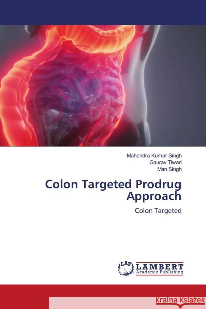 Colon Targeted Prodrug Approach Singh, Mahendra Kumar, Tiwari, Gaurav, Singh, Man 9786204206684 LAP Lambert Academic Publishing