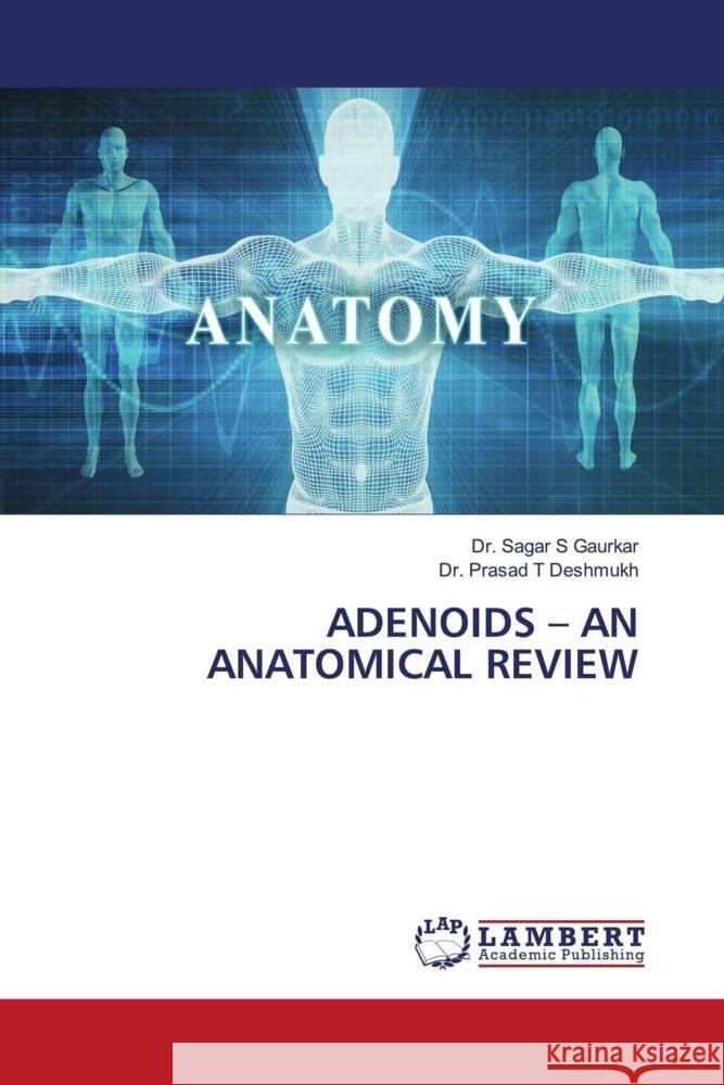 ADENOIDS - AN ANATOMICAL REVIEW S Gaurkar, Dr. Sagar, T Deshmukh, Dr. Prasad 9786204206738