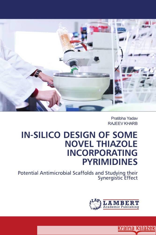 IN-SILICO DESIGN OF SOME NOVEL THIAZOLE INCORPORATING PYRIMIDINES Yadav, Pratibha, Kharb, Rajeev 9786204206981