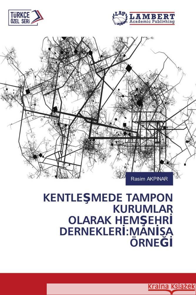 KENTLESMEDE TAMPON KURUMLAR OLARAK HEMSEHRI DERNEKLERI:MANISA ÖRNEGI Akpinar, Rasim 9786204207131 LAP Lambert Academic Publishing