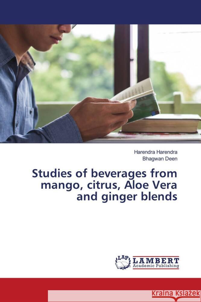 Studies of beverages from mango, citrus, Aloe Vera and ginger blends Harendra, Harendra, Deen, Bhagwan 9786204207209