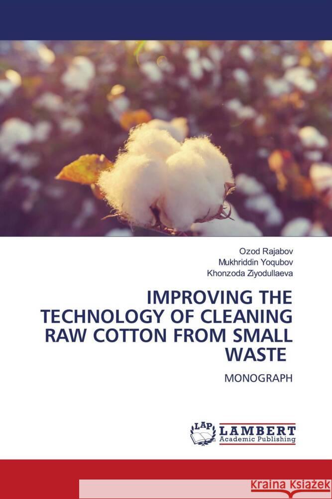 IMPROVING THE TECHNOLOGY OF CLEANING RAW COTTON FROM SMALL WASTE Rajabov, Ozod, Yoqubov, Mukhriddin, Ziyodullaeva, Khonzoda 9786204207285 LAP Lambert Academic Publishing
