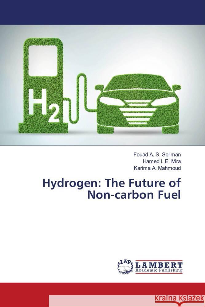 Hydrogen: The Future of Non-carbon Fuel Soliman, Fouad A. S., Mira, Hamed I. E., Mahmoud, Karima A. 9786204207414 LAP Lambert Academic Publishing