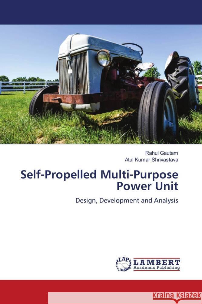 Self-Propelled Multi-Purpose Power Unit Gautam, Rahul, Shrivastava, Atul Kumar 9786204207674 LAP Lambert Academic Publishing