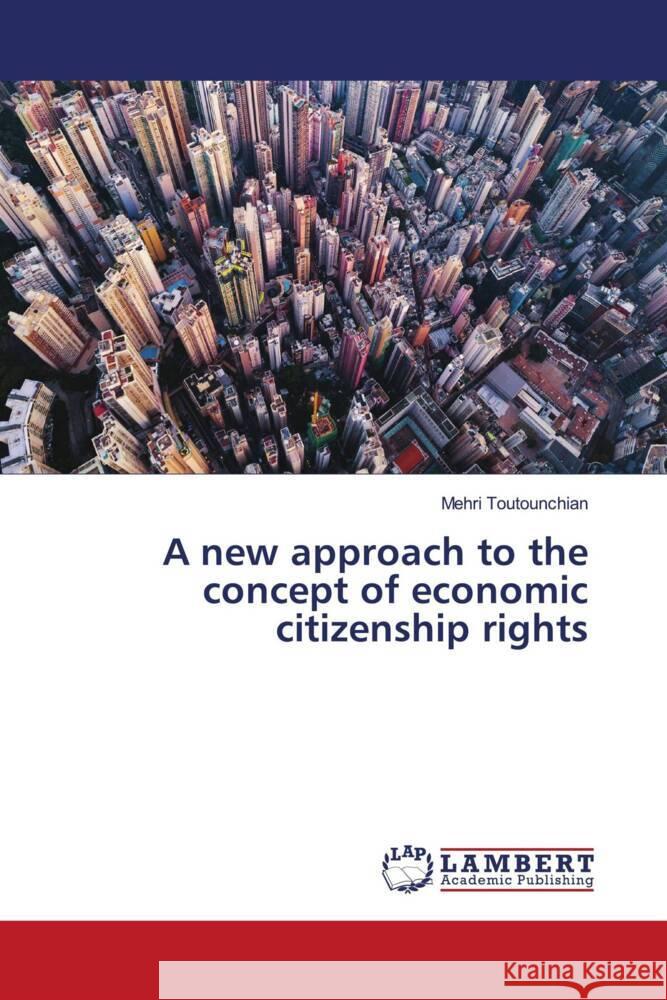 A new approach to the concept of economic citizenship rights Toutounchian, Mehri 9786204207728