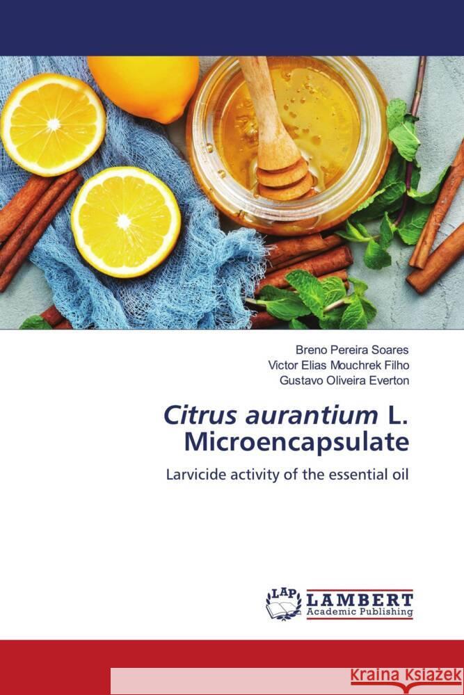 Citrus aurantium L. Microencapsulate Soares, Breno Pereira, Filho, Victor Elias Mouchrek, Everton, Gustavo Oliveira 9786204207940