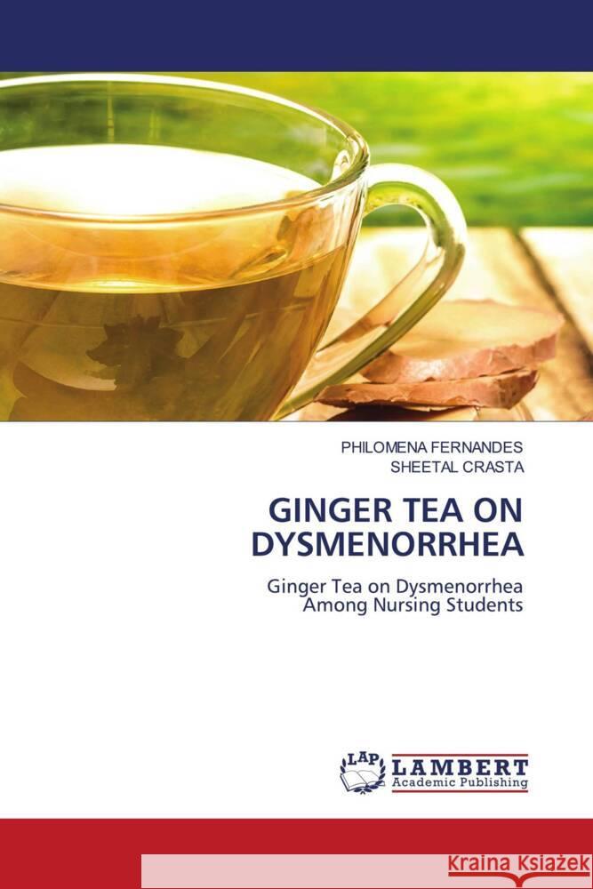 GINGER TEA ON DYSMENORRHEA Fernandes, Philomena, CRASTA, SHEETAL 9786204207964