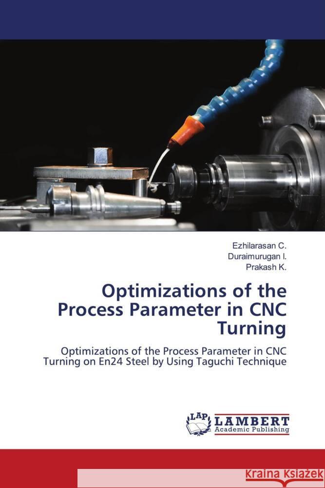 Optimizations of the Process Parameter in CNC Turning C., EZHILARASAN, I., Duraimurugan, K., Prakash 9786204208244 LAP Lambert Academic Publishing