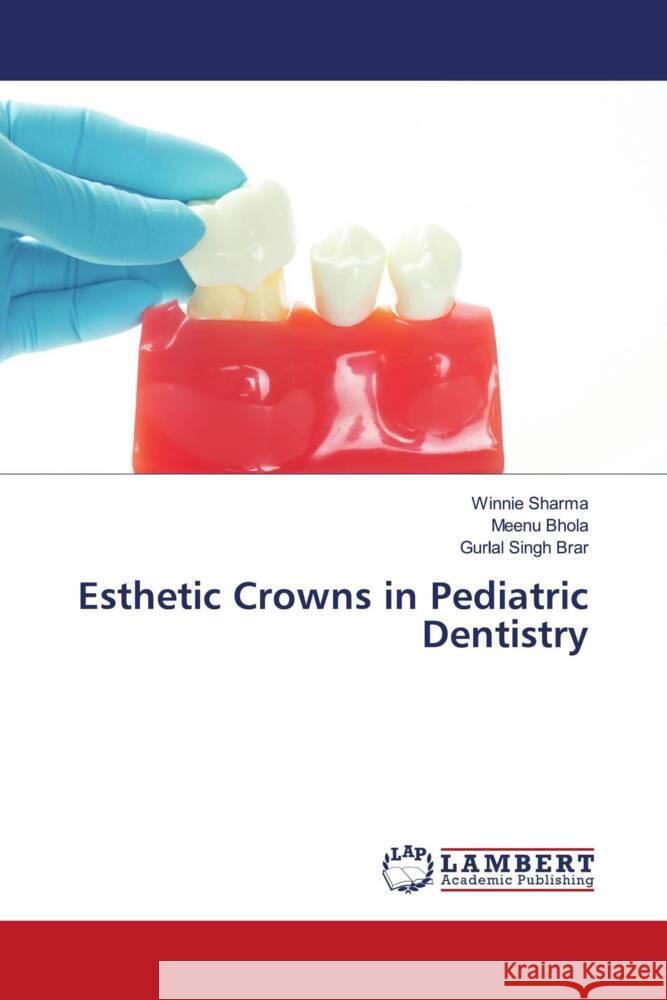 Esthetic Crowns in Pediatric Dentistry Sharma, Winnie, Bhola, Meenu, Singh Brar, Gurlal 9786204209104