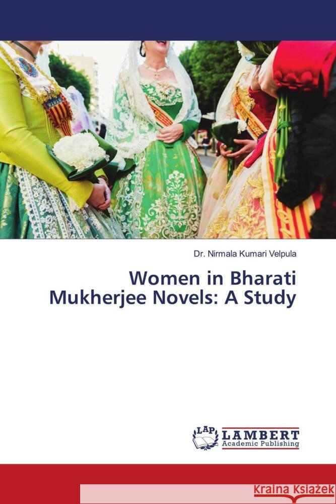 Women in Bharati Mukherjee Novels: A Study VELPULA, Dr. NIRMALA KUMARI 9786204209197