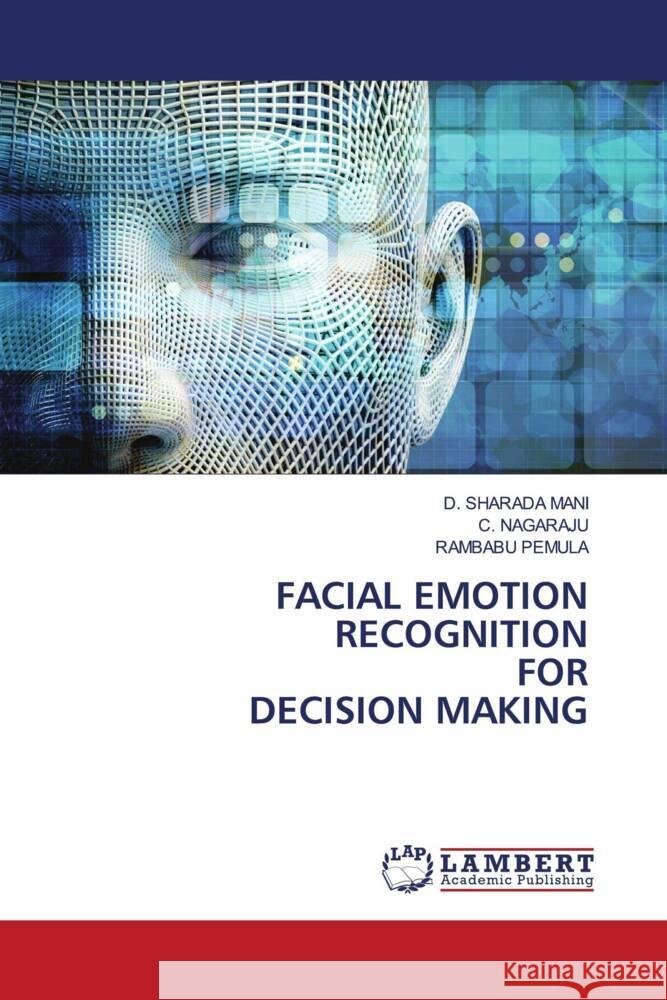 FACIAL EMOTION RECOGNITION FOR DECISION MAKING SHARADA MANI, D., Nagaraju, C., PEMULA, RAMBABU 9786204209371 LAP Lambert Academic Publishing