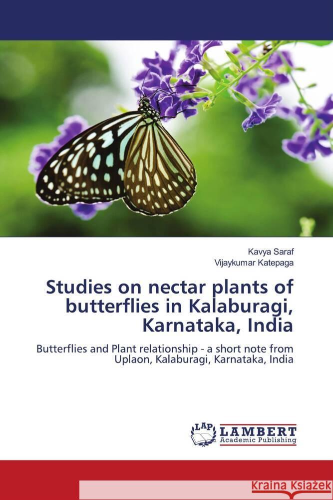 Studies on nectar plants of butterflies in Kalaburagi, Karnataka, India Saraf, Kavya, Katepaga, Vijaykumar 9786204209401