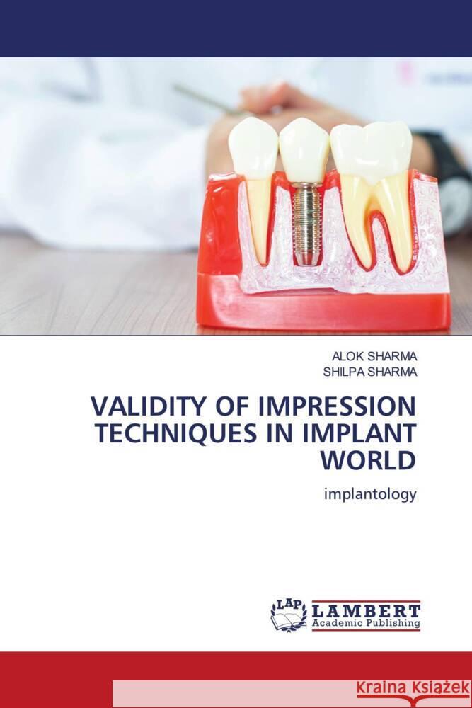 VALIDITY OF IMPRESSION TECHNIQUES IN IMPLANT WORLD Sharma, Alok, Sharma, Shilpa 9786204209500