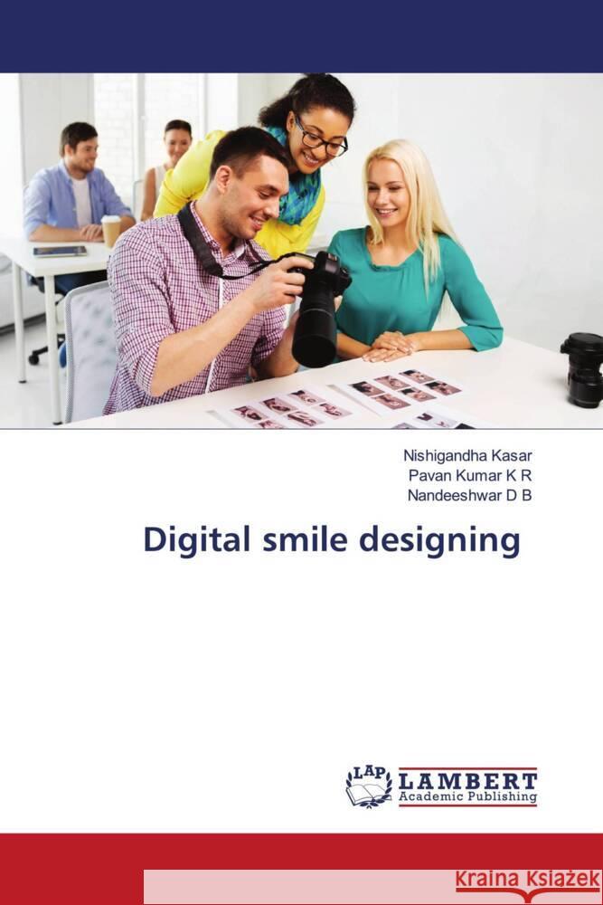 Digital smile designing Kasar, Nishigandha, Kumar K R, Pavan, D B, Nandeeshwar 9786204209517