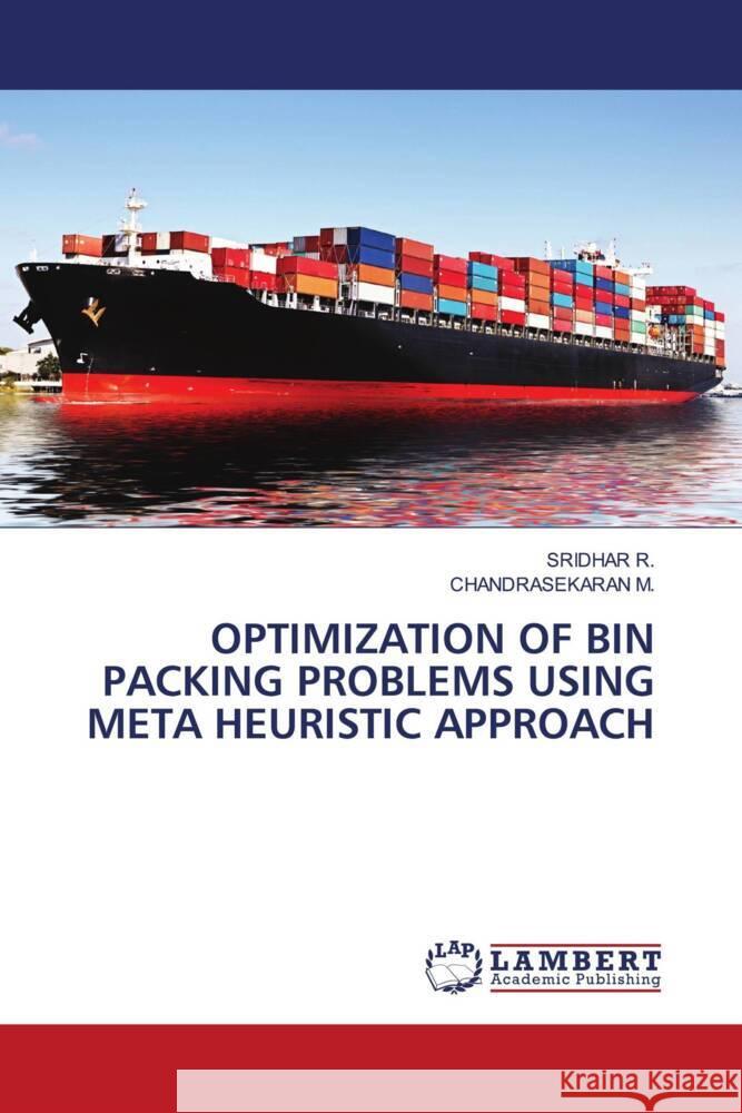 OPTIMIZATION OF BIN PACKING PROBLEMS USING META HEURISTIC APPROACH R., SRIDHAR, M., CHANDRASEKARAN 9786204209685 LAP Lambert Academic Publishing