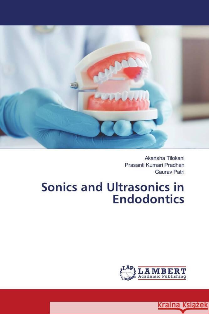 Sonics and Ultrasonics in Endodontics Tilokani, Akansha, Pradhan, Prasanti Kumari, Patri, Gaurav 9786204209760