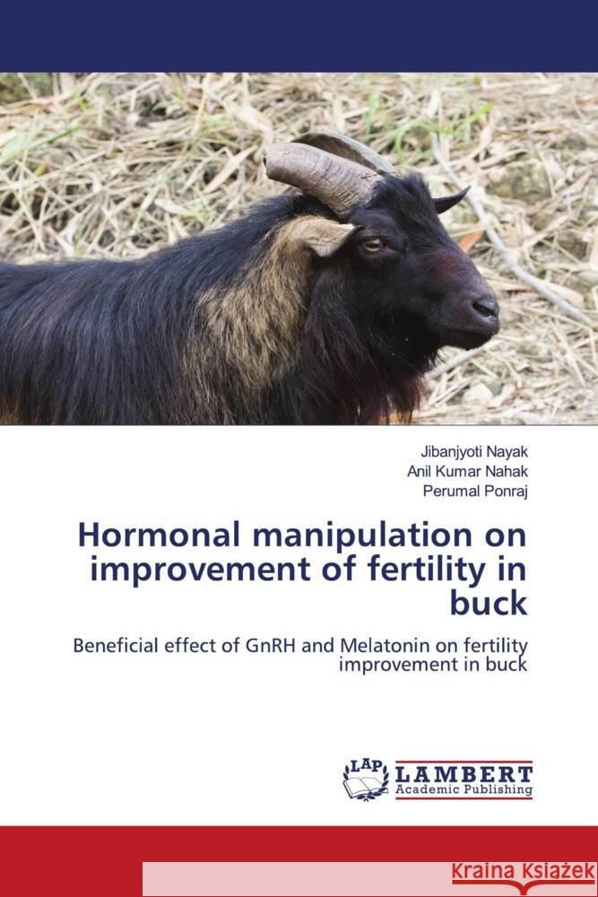 Hormonal manipulation on improvement of fertility in buck Nayak, Jibanjyoti, Nahak, Anil Kumar, Ponraj, Perumal 9786204209951 LAP Lambert Academic Publishing