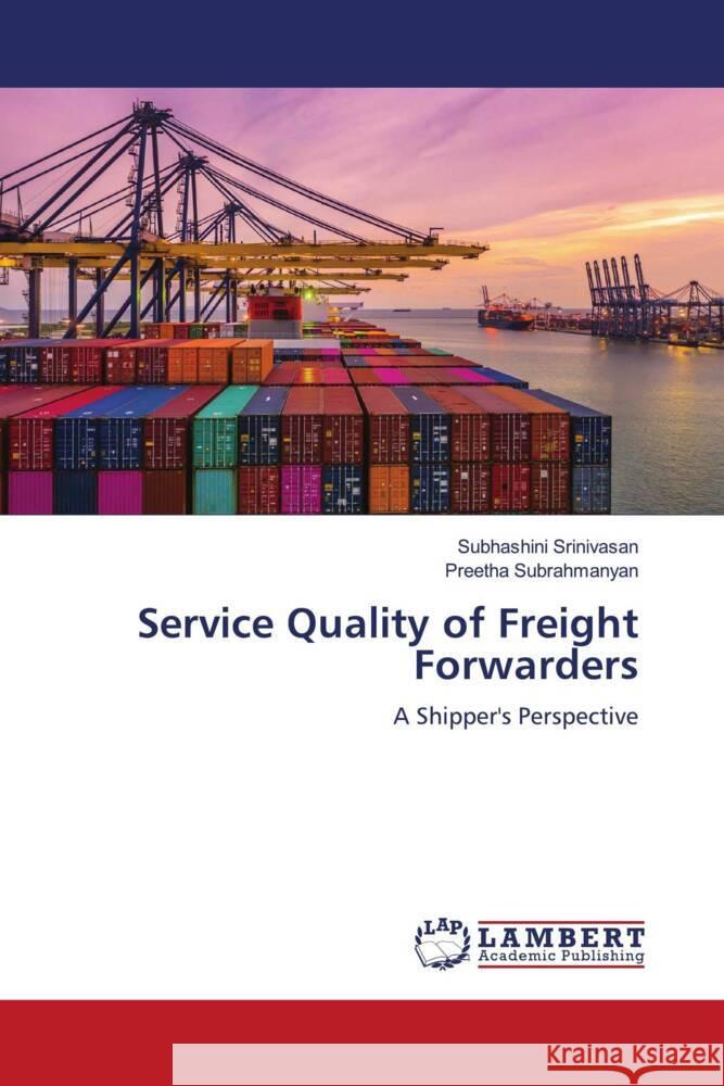 Service Quality of Freight Forwarders Srinivasan, Subhashini, Subrahmanyan, Preetha 9786204210261