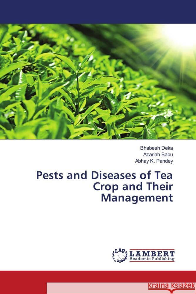 Pests and Diseases of Tea Crop and Their Management Deka, Bhabesh, Babu, Azariah, Pandey, Abhay K. 9786204210278 LAP Lambert Academic Publishing