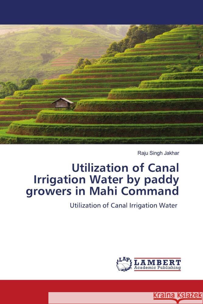 Utilization of Canal Irrigation Water by paddy growers in Mahi Command Jakhar, Raju Singh 9786204210520 LAP Lambert Academic Publishing