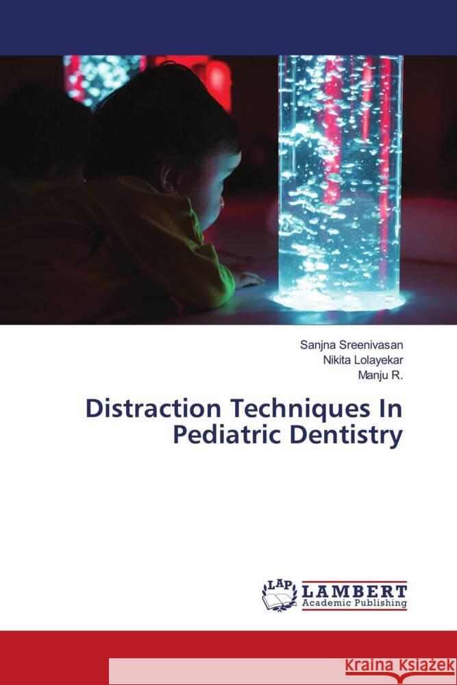 Distraction Techniques In Pediatric Dentistry Sreenivasan, Sanjna, Lolayekar, Nikita, R., Manju 9786204210551 LAP Lambert Academic Publishing