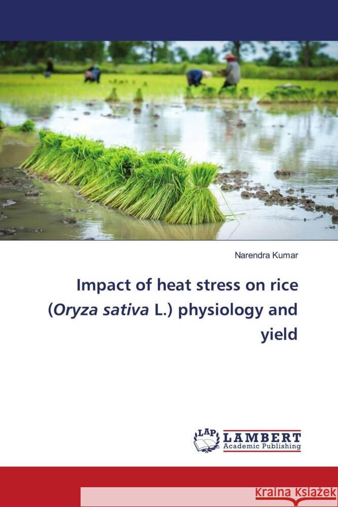 Impact of heat stress on rice (Oryza sativa L.) physiology and yield Kumar, Narendra 9786204210650