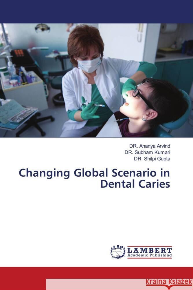 Changing Global Scenario in Dental Caries Arvind, DR. Ananya, Kumari, DR. Subham, Gupta, Dr. Shilpi 9786204210759