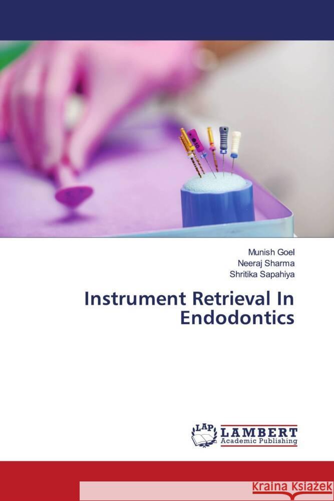 Instrument Retrieval In Endodontics Goel, Munish, Sharma, Neeraj, Sapahiya, Shritika 9786204210902 LAP Lambert Academic Publishing