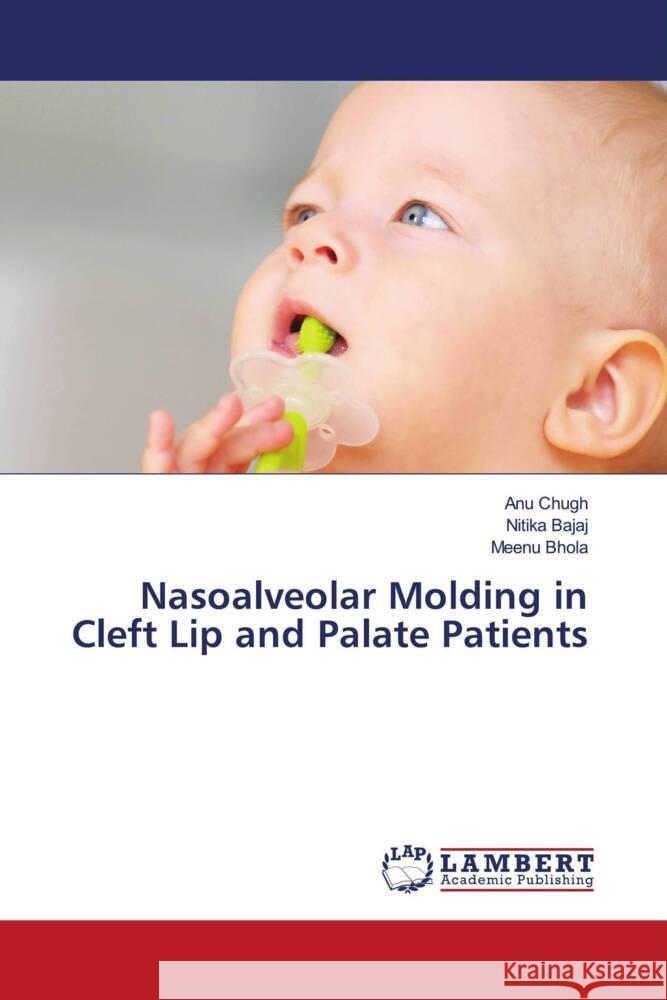 Nasoalveolar Molding in Cleft Lip and Palate Patients Chugh, Anu, Bajaj, Nitika, Bhola, Meenu 9786204211190