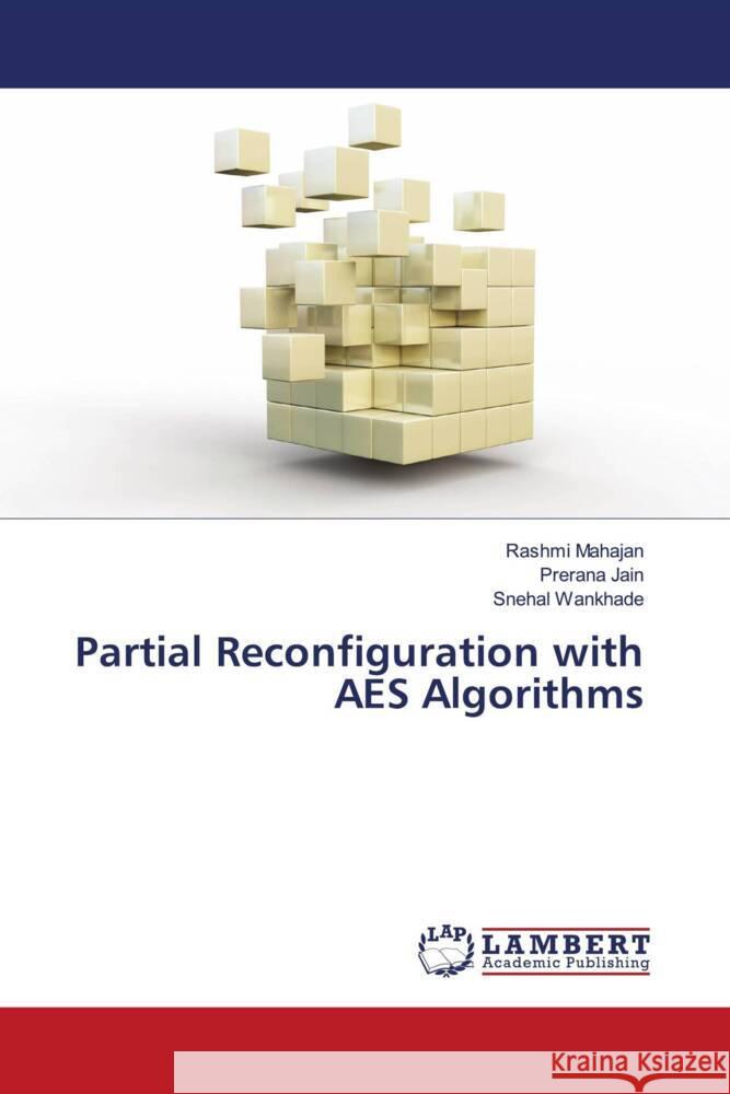 Partial Reconfiguration with AES Algorithms Mahajan, Rashmi, Jain, Prerana, Wankhade, Snehal 9786204211206