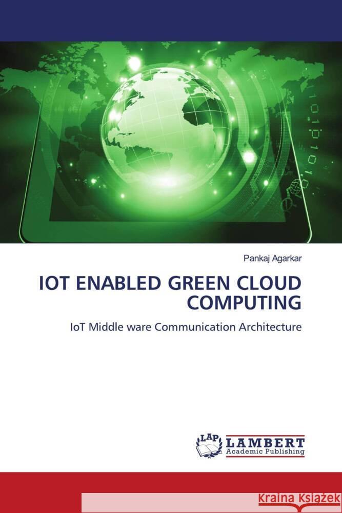 IOT ENABLED GREEN CLOUD COMPUTING Agarkar, Pankaj 9786204211213