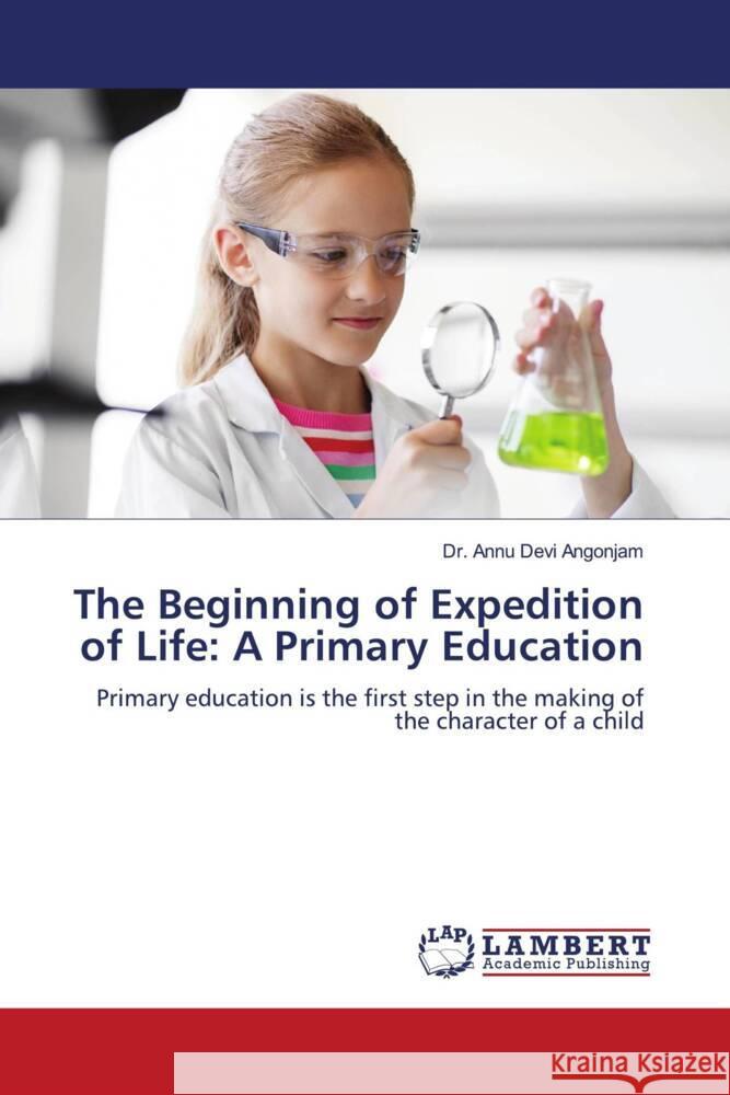 The Beginning of Expedition of Life: A Primary Education Angonjam, Dr. Annu Devi 9786204211329