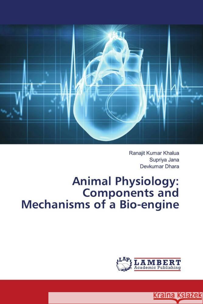 Animal Physiology: Components and Mechanisms of a Bio-engine Khalua, Ranajit Kumar, Jana, Supriya, Dhara, Devkumar 9786204211442