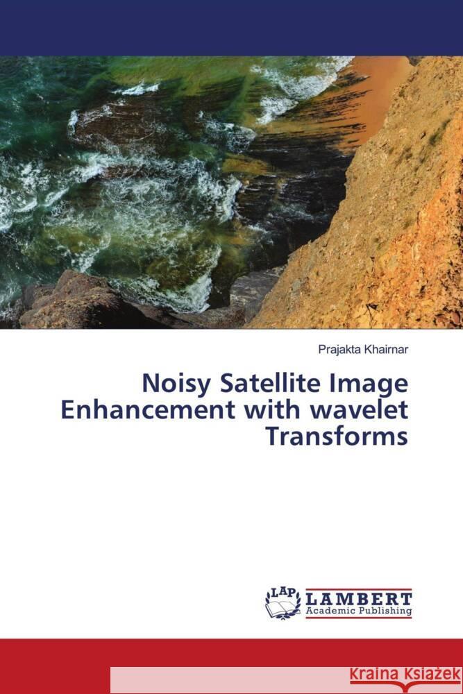 Noisy Satellite Image Enhancement with wavelet Transforms Khairnar, Prajakta 9786204211466