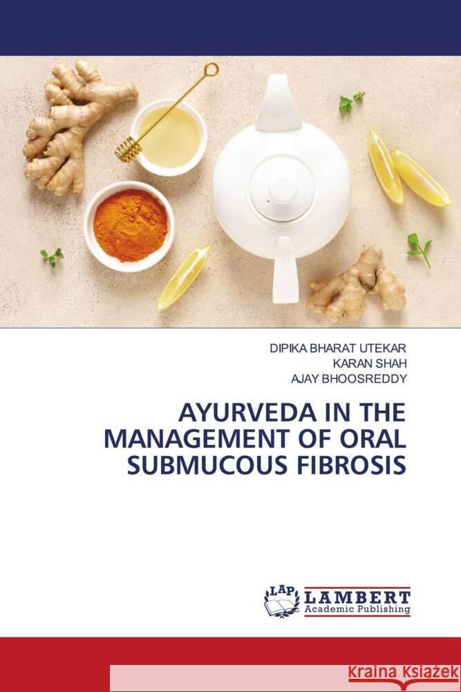 AYURVEDA IN THE MANAGEMENT OF ORAL SUBMUCOUS FIBROSIS UTEKAR, DIPIKA BHARAT, Shah, Karan, Bhoosreddy, Ajay 9786204211497 LAP Lambert Academic Publishing